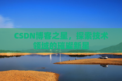 CSDN博客之星，探索技术领域的璀璨新星